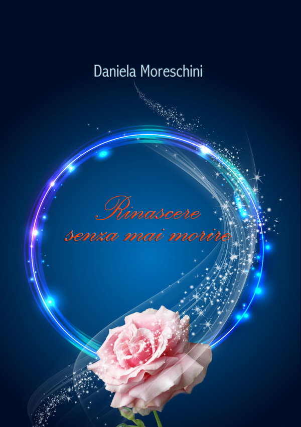 Daniela Moreschini, RINASCERE SENZA MAI MORIRE, SIMONETTA PAPINI CURATRICE EDITORIALE, EDITING